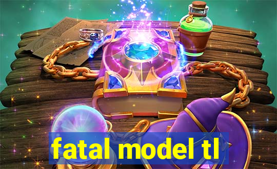 fatal model tl